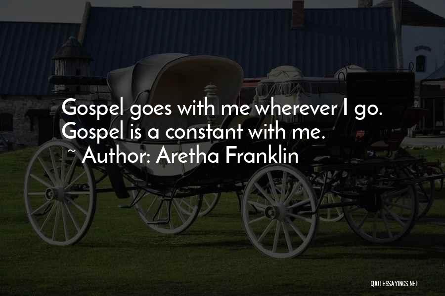 Aretha Franklin Quotes: Gospel Goes With Me Wherever I Go. Gospel Is A Constant With Me.