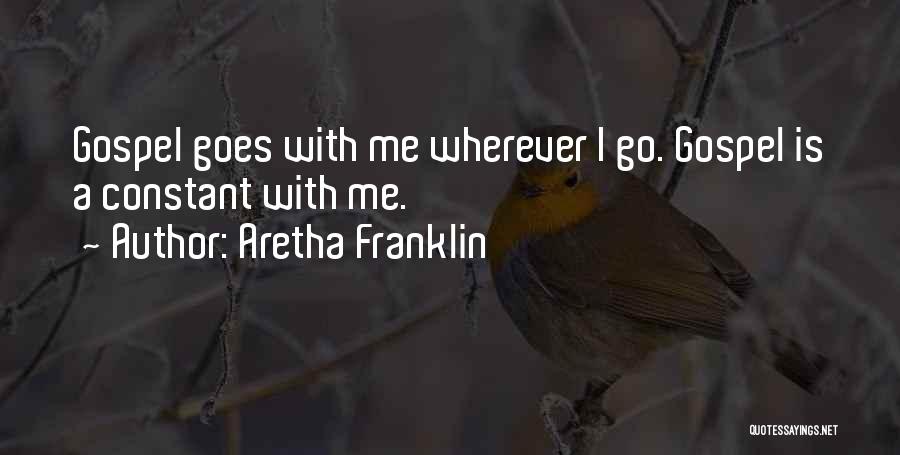 Aretha Franklin Quotes: Gospel Goes With Me Wherever I Go. Gospel Is A Constant With Me.