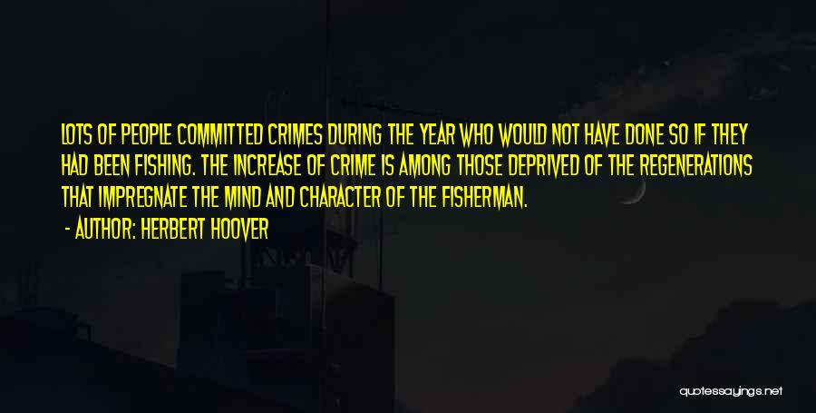 Herbert Hoover Quotes: Lots Of People Committed Crimes During The Year Who Would Not Have Done So If They Had Been Fishing. The