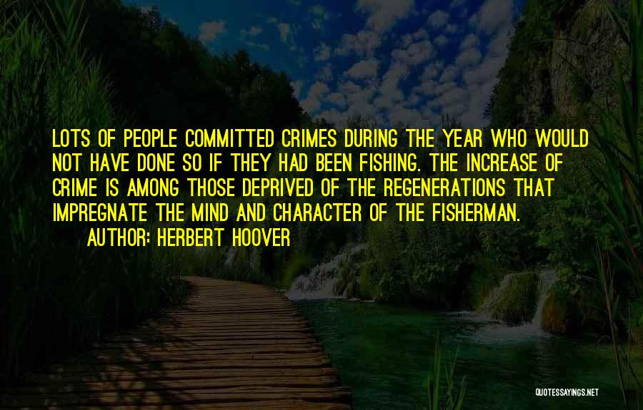 Herbert Hoover Quotes: Lots Of People Committed Crimes During The Year Who Would Not Have Done So If They Had Been Fishing. The