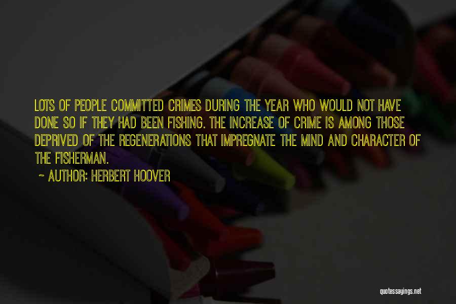 Herbert Hoover Quotes: Lots Of People Committed Crimes During The Year Who Would Not Have Done So If They Had Been Fishing. The