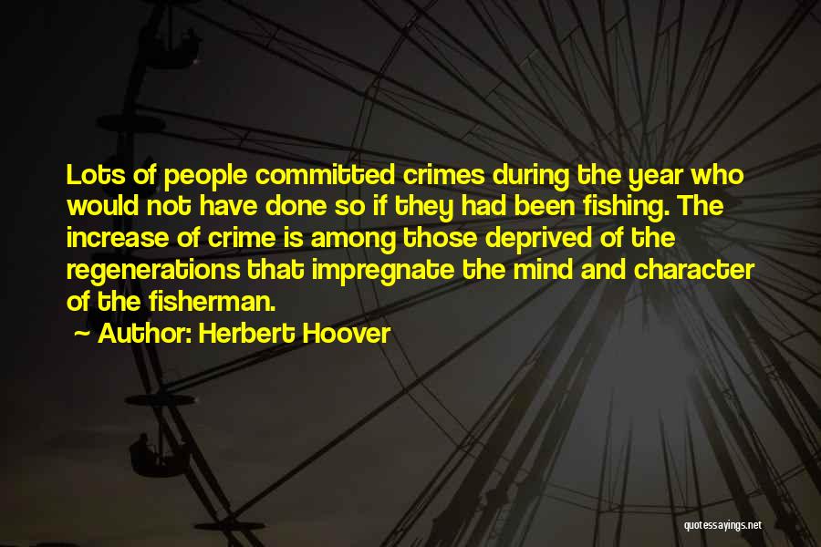 Herbert Hoover Quotes: Lots Of People Committed Crimes During The Year Who Would Not Have Done So If They Had Been Fishing. The