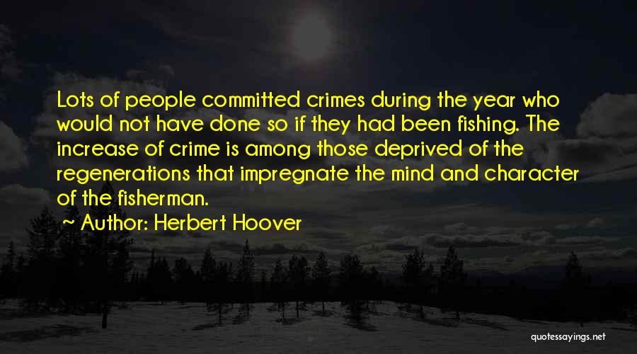 Herbert Hoover Quotes: Lots Of People Committed Crimes During The Year Who Would Not Have Done So If They Had Been Fishing. The