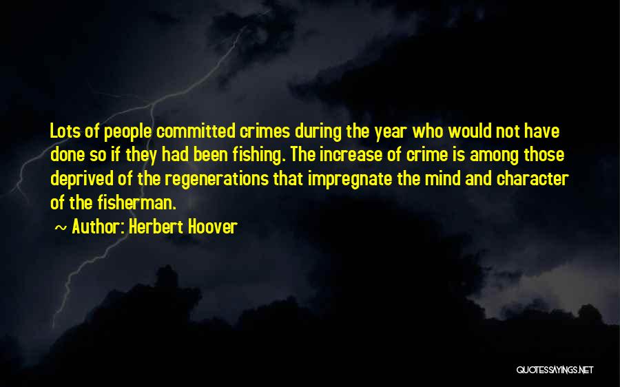 Herbert Hoover Quotes: Lots Of People Committed Crimes During The Year Who Would Not Have Done So If They Had Been Fishing. The