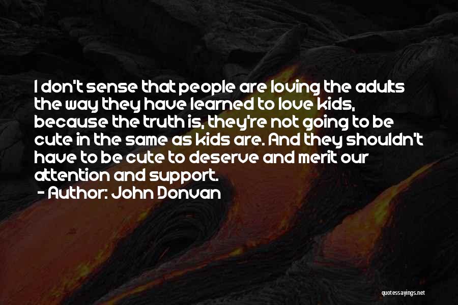 John Donvan Quotes: I Don't Sense That People Are Loving The Adults The Way They Have Learned To Love Kids, Because The Truth