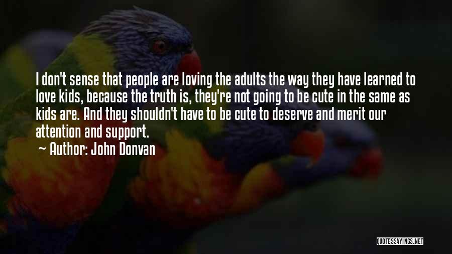 John Donvan Quotes: I Don't Sense That People Are Loving The Adults The Way They Have Learned To Love Kids, Because The Truth