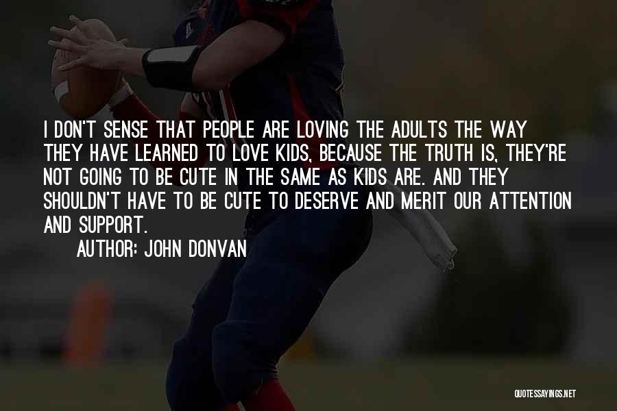 John Donvan Quotes: I Don't Sense That People Are Loving The Adults The Way They Have Learned To Love Kids, Because The Truth