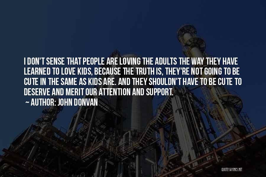 John Donvan Quotes: I Don't Sense That People Are Loving The Adults The Way They Have Learned To Love Kids, Because The Truth