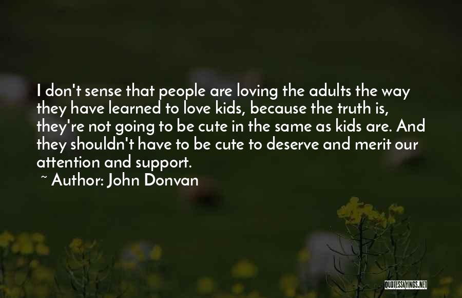 John Donvan Quotes: I Don't Sense That People Are Loving The Adults The Way They Have Learned To Love Kids, Because The Truth