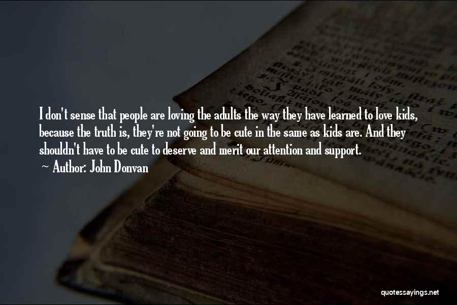 John Donvan Quotes: I Don't Sense That People Are Loving The Adults The Way They Have Learned To Love Kids, Because The Truth