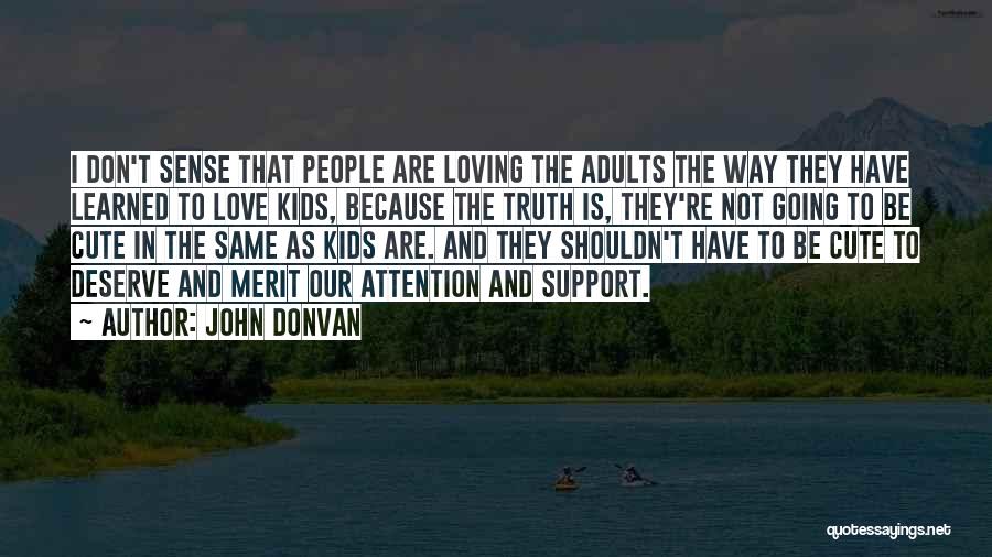 John Donvan Quotes: I Don't Sense That People Are Loving The Adults The Way They Have Learned To Love Kids, Because The Truth