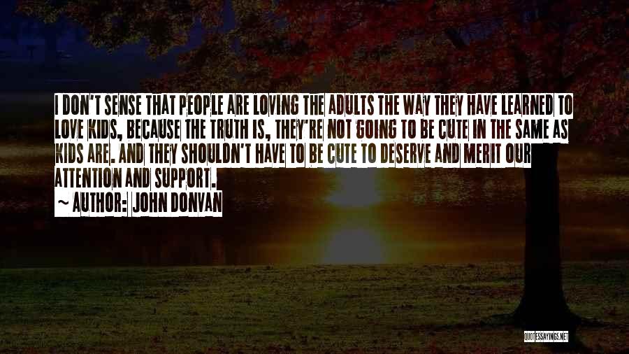 John Donvan Quotes: I Don't Sense That People Are Loving The Adults The Way They Have Learned To Love Kids, Because The Truth