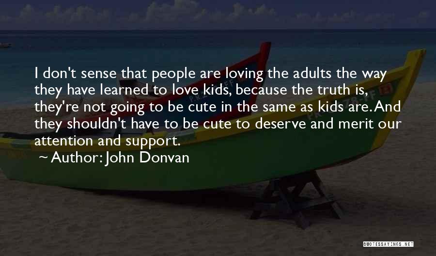 John Donvan Quotes: I Don't Sense That People Are Loving The Adults The Way They Have Learned To Love Kids, Because The Truth