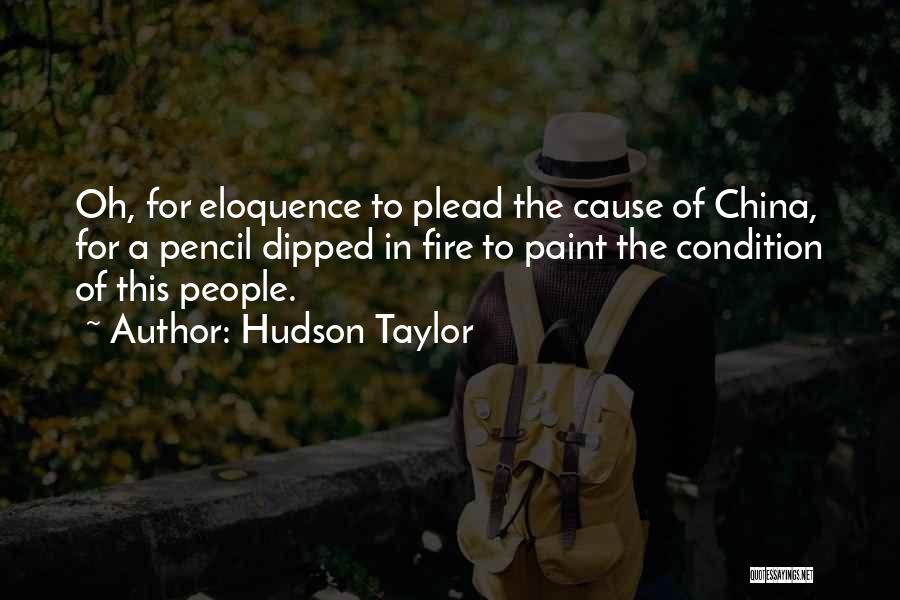 Hudson Taylor Quotes: Oh, For Eloquence To Plead The Cause Of China, For A Pencil Dipped In Fire To Paint The Condition Of