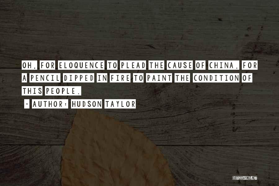 Hudson Taylor Quotes: Oh, For Eloquence To Plead The Cause Of China, For A Pencil Dipped In Fire To Paint The Condition Of