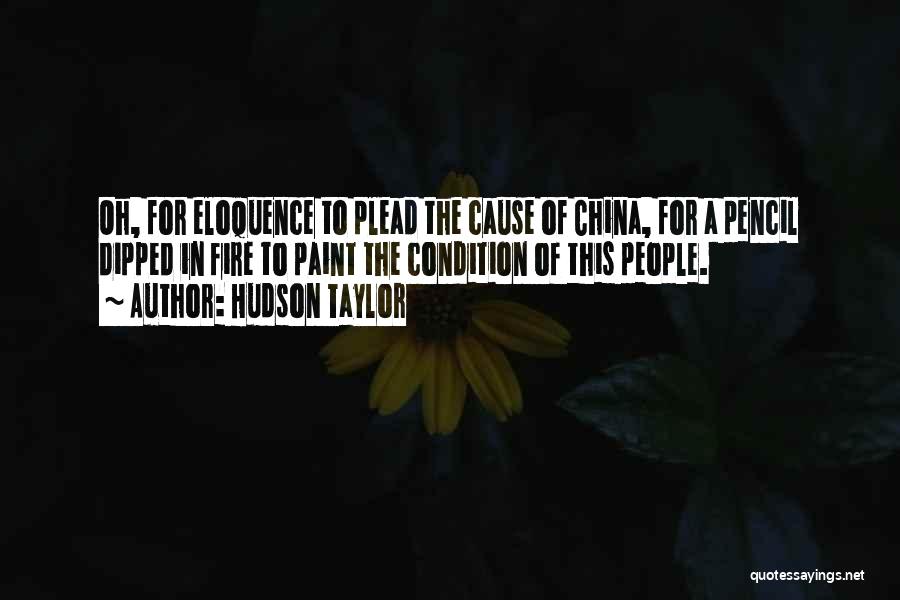 Hudson Taylor Quotes: Oh, For Eloquence To Plead The Cause Of China, For A Pencil Dipped In Fire To Paint The Condition Of