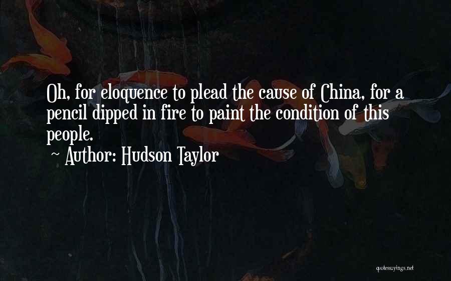 Hudson Taylor Quotes: Oh, For Eloquence To Plead The Cause Of China, For A Pencil Dipped In Fire To Paint The Condition Of