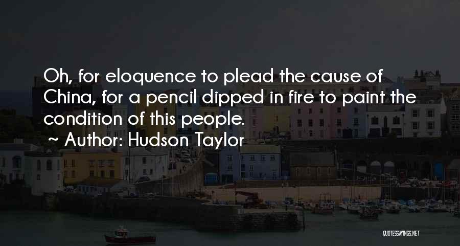 Hudson Taylor Quotes: Oh, For Eloquence To Plead The Cause Of China, For A Pencil Dipped In Fire To Paint The Condition Of