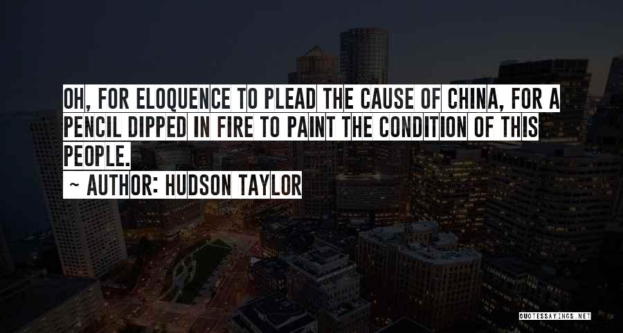 Hudson Taylor Quotes: Oh, For Eloquence To Plead The Cause Of China, For A Pencil Dipped In Fire To Paint The Condition Of