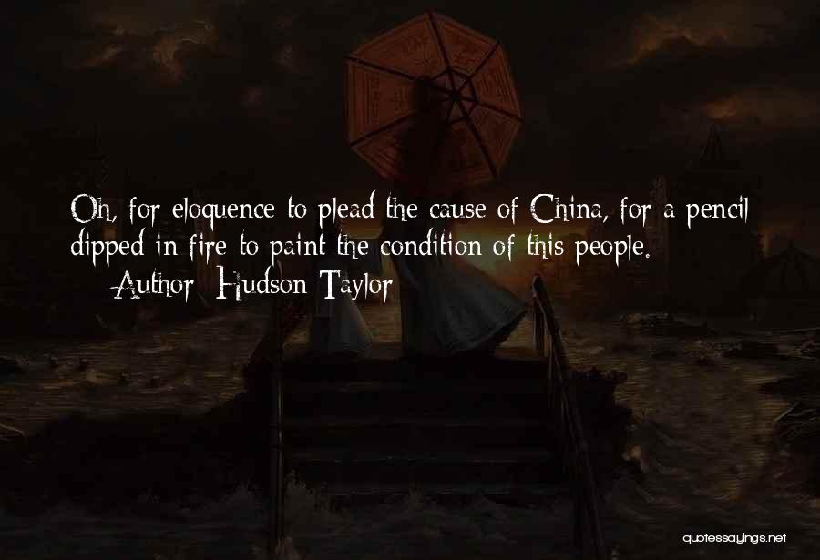 Hudson Taylor Quotes: Oh, For Eloquence To Plead The Cause Of China, For A Pencil Dipped In Fire To Paint The Condition Of