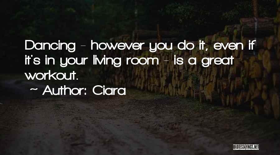 Ciara Quotes: Dancing - However You Do It, Even If It's In Your Living Room - Is A Great Workout.