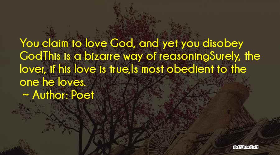 Poet Quotes: You Claim To Love God, And Yet You Disobey Godthis Is A Bizarre Way Of Reasoningsurely, The Lover, If His
