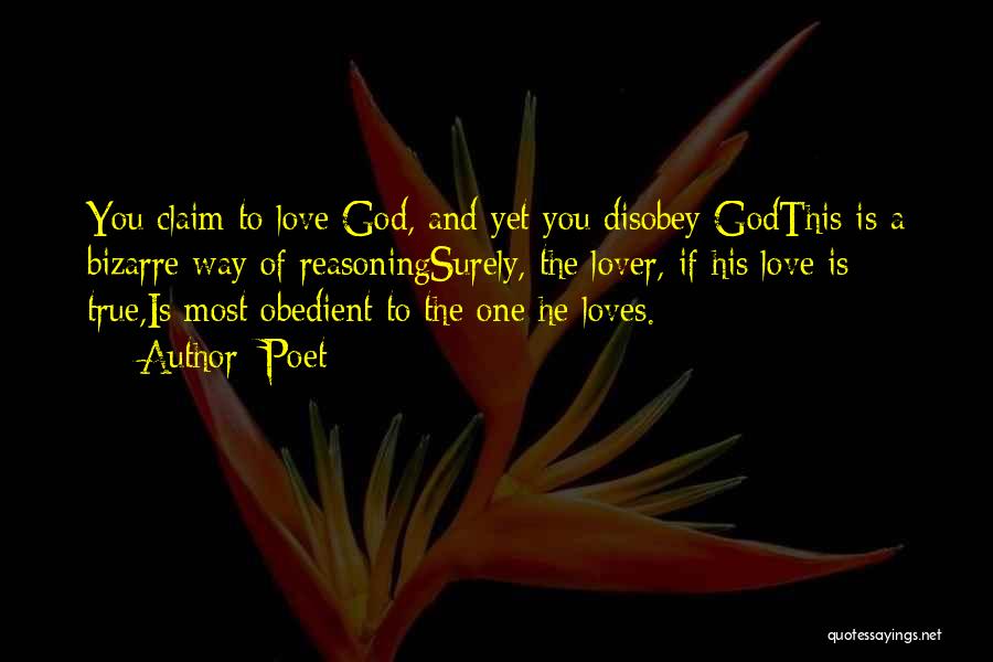 Poet Quotes: You Claim To Love God, And Yet You Disobey Godthis Is A Bizarre Way Of Reasoningsurely, The Lover, If His