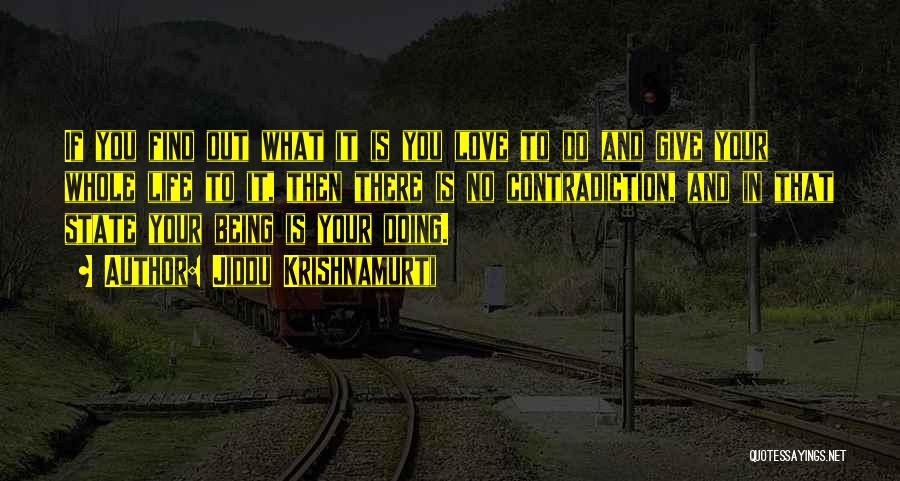 Jiddu Krishnamurti Quotes: If You Find Out What It Is You Love To Do And Give Your Whole Life To It, Then There