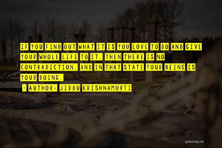 Jiddu Krishnamurti Quotes: If You Find Out What It Is You Love To Do And Give Your Whole Life To It, Then There