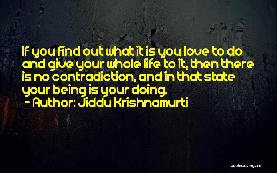 Jiddu Krishnamurti Quotes: If You Find Out What It Is You Love To Do And Give Your Whole Life To It, Then There