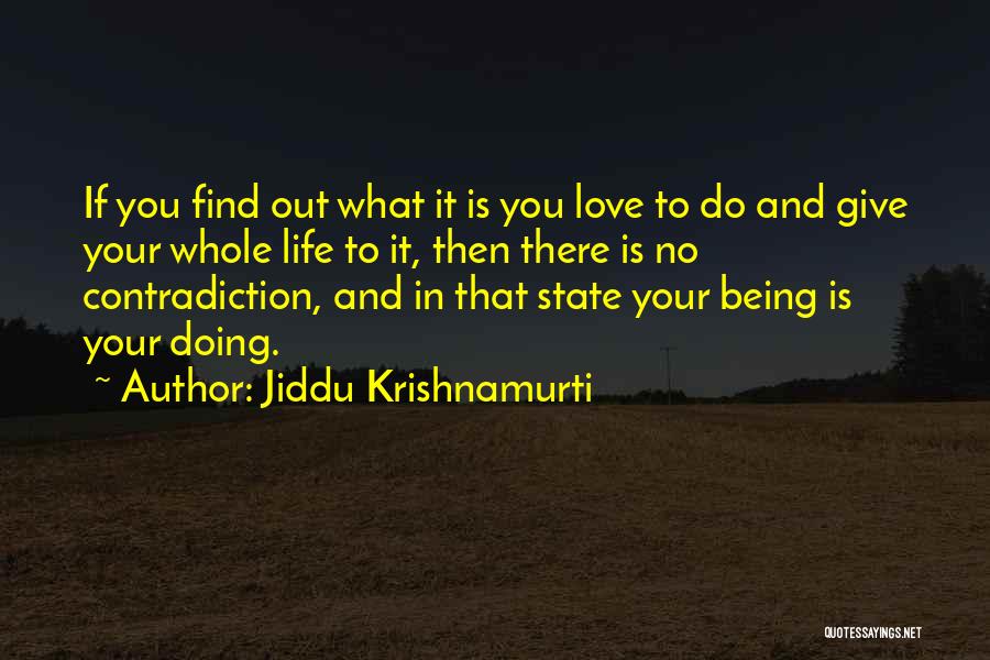 Jiddu Krishnamurti Quotes: If You Find Out What It Is You Love To Do And Give Your Whole Life To It, Then There