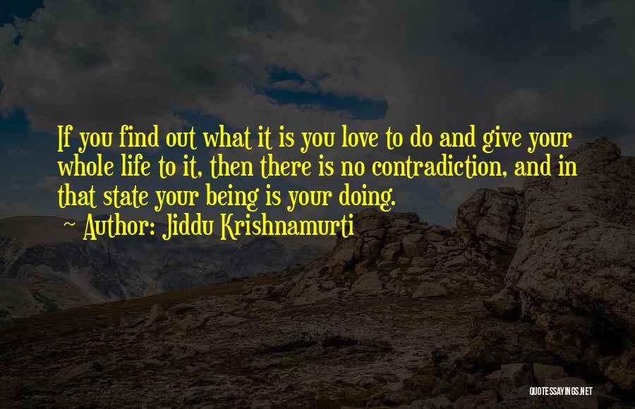 Jiddu Krishnamurti Quotes: If You Find Out What It Is You Love To Do And Give Your Whole Life To It, Then There