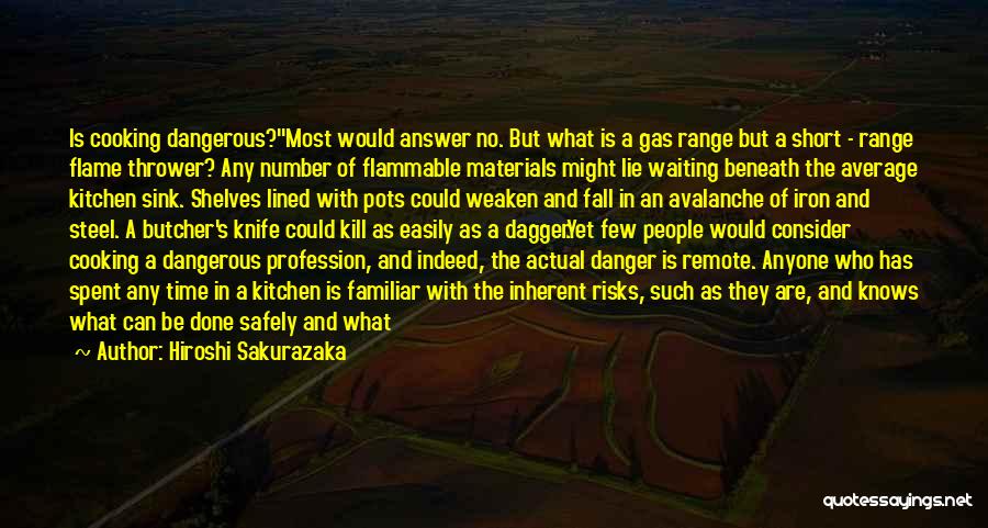 Hiroshi Sakurazaka Quotes: Is Cooking Dangerous?most Would Answer No. But What Is A Gas Range But A Short - Range Flame Thrower? Any