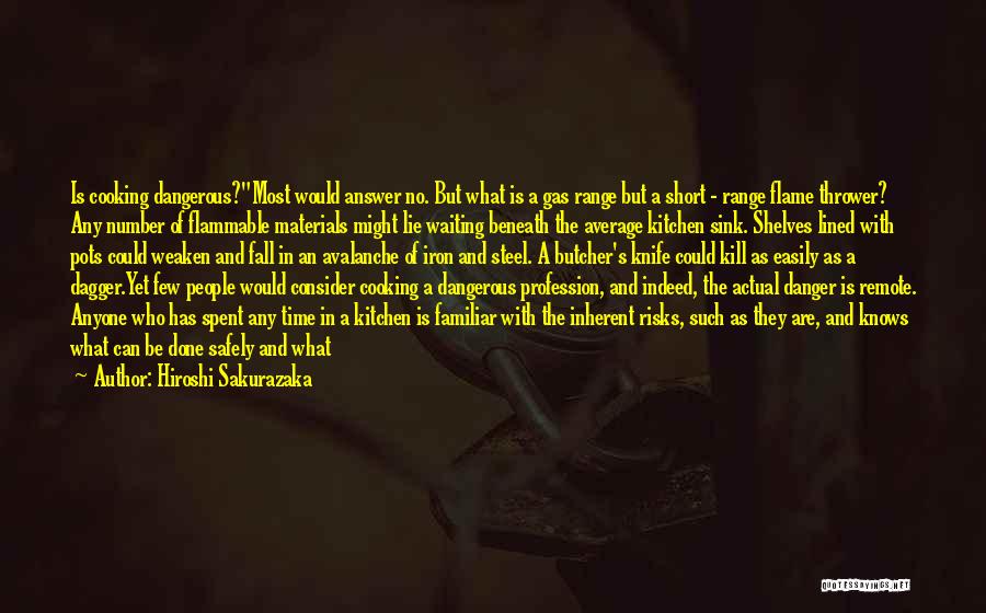 Hiroshi Sakurazaka Quotes: Is Cooking Dangerous?most Would Answer No. But What Is A Gas Range But A Short - Range Flame Thrower? Any