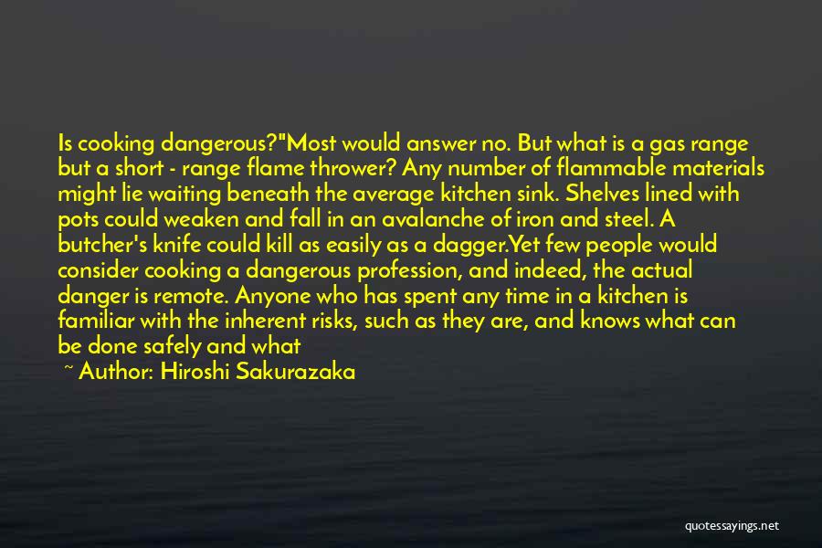 Hiroshi Sakurazaka Quotes: Is Cooking Dangerous?most Would Answer No. But What Is A Gas Range But A Short - Range Flame Thrower? Any