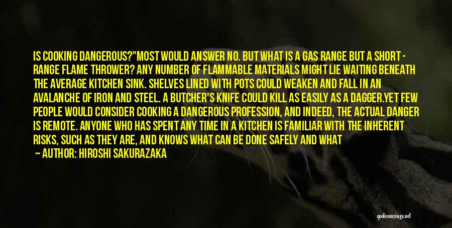 Hiroshi Sakurazaka Quotes: Is Cooking Dangerous?most Would Answer No. But What Is A Gas Range But A Short - Range Flame Thrower? Any