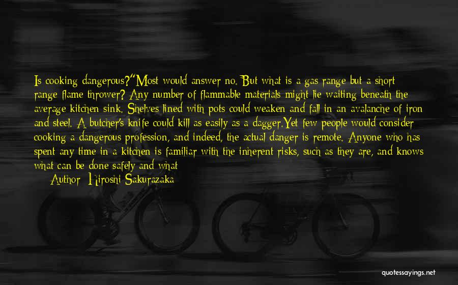 Hiroshi Sakurazaka Quotes: Is Cooking Dangerous?most Would Answer No. But What Is A Gas Range But A Short - Range Flame Thrower? Any