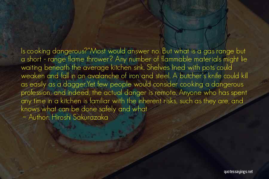 Hiroshi Sakurazaka Quotes: Is Cooking Dangerous?most Would Answer No. But What Is A Gas Range But A Short - Range Flame Thrower? Any