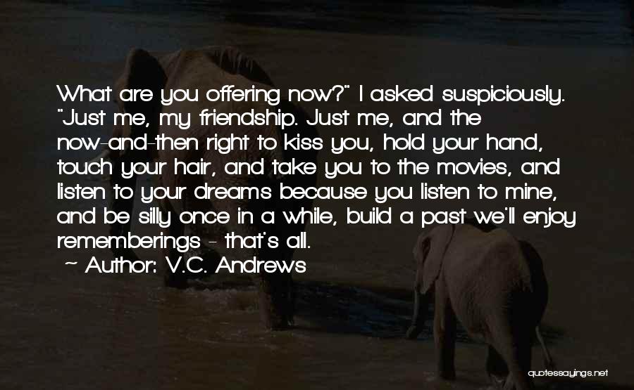 V.C. Andrews Quotes: What Are You Offering Now? I Asked Suspiciously. Just Me, My Friendship. Just Me, And The Now-and-then Right To Kiss