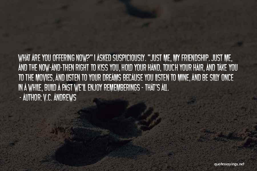 V.C. Andrews Quotes: What Are You Offering Now? I Asked Suspiciously. Just Me, My Friendship. Just Me, And The Now-and-then Right To Kiss