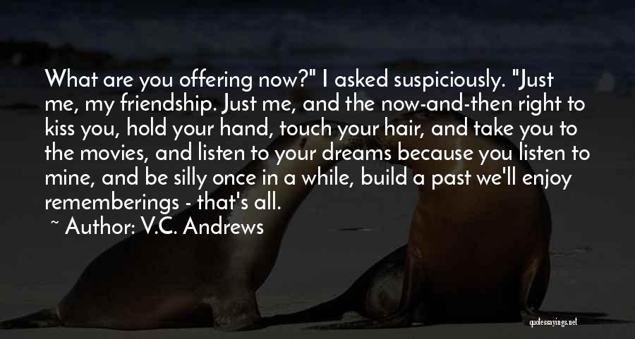 V.C. Andrews Quotes: What Are You Offering Now? I Asked Suspiciously. Just Me, My Friendship. Just Me, And The Now-and-then Right To Kiss
