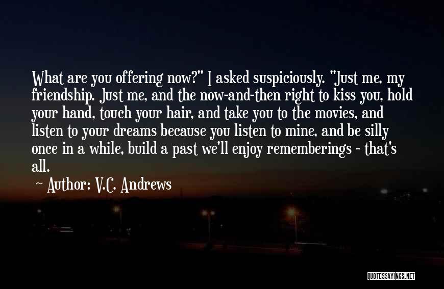 V.C. Andrews Quotes: What Are You Offering Now? I Asked Suspiciously. Just Me, My Friendship. Just Me, And The Now-and-then Right To Kiss