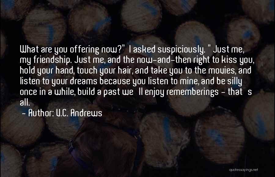 V.C. Andrews Quotes: What Are You Offering Now? I Asked Suspiciously. Just Me, My Friendship. Just Me, And The Now-and-then Right To Kiss