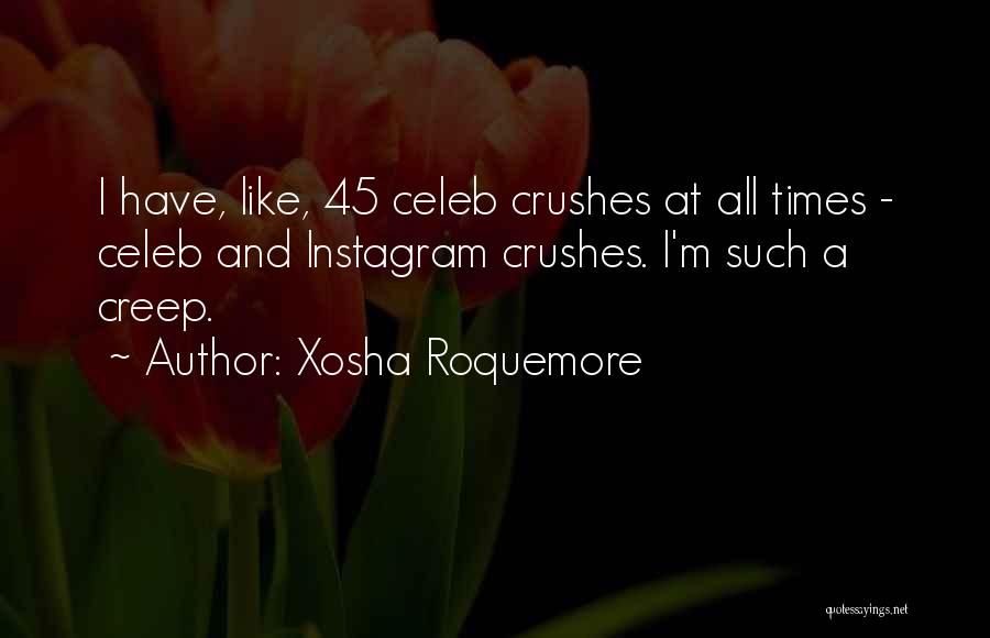 Xosha Roquemore Quotes: I Have, Like, 45 Celeb Crushes At All Times - Celeb And Instagram Crushes. I'm Such A Creep.