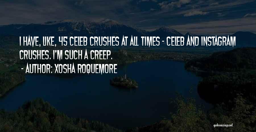 Xosha Roquemore Quotes: I Have, Like, 45 Celeb Crushes At All Times - Celeb And Instagram Crushes. I'm Such A Creep.