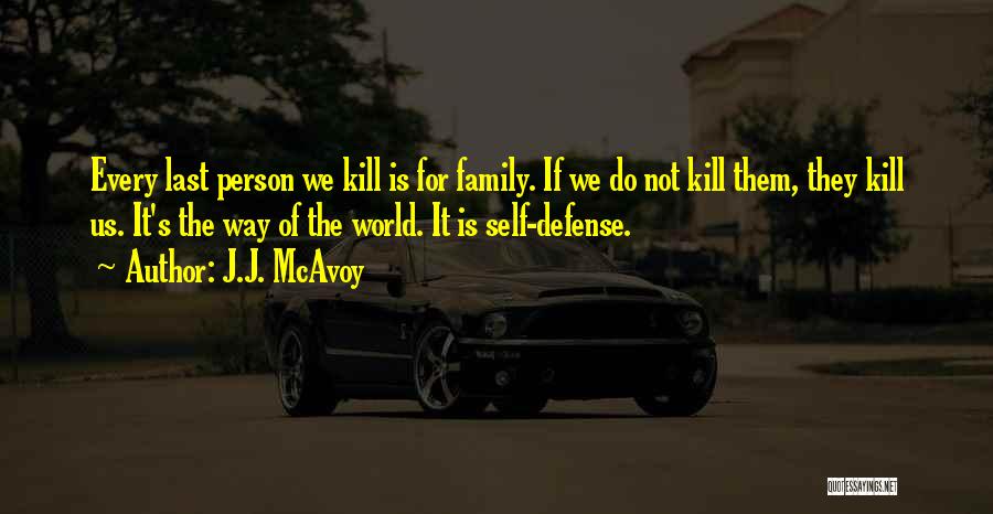 J.J. McAvoy Quotes: Every Last Person We Kill Is For Family. If We Do Not Kill Them, They Kill Us. It's The Way