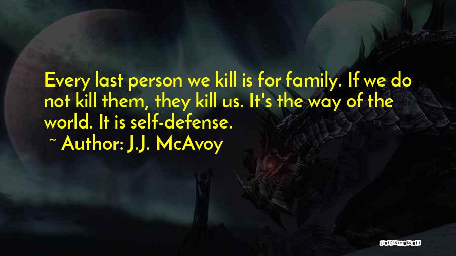 J.J. McAvoy Quotes: Every Last Person We Kill Is For Family. If We Do Not Kill Them, They Kill Us. It's The Way