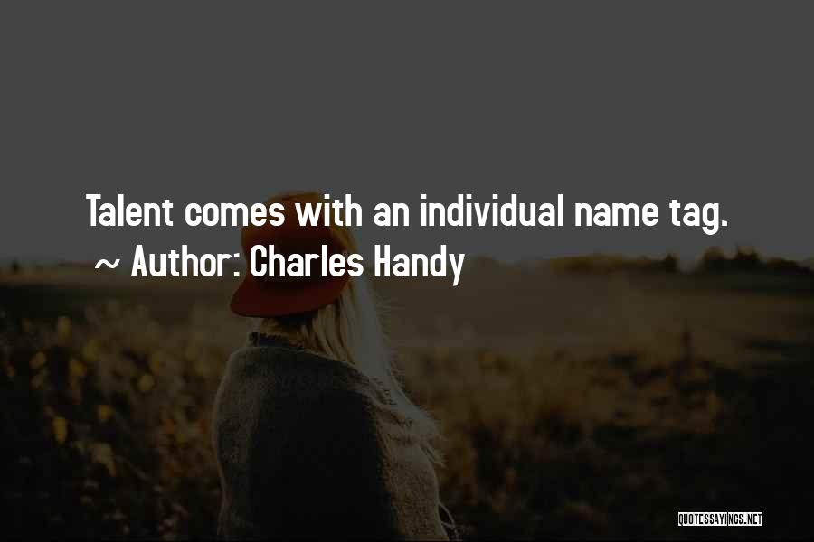 Charles Handy Quotes: Talent Comes With An Individual Name Tag.