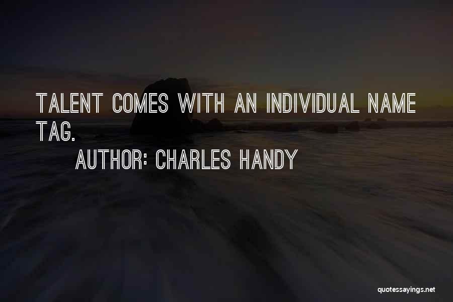 Charles Handy Quotes: Talent Comes With An Individual Name Tag.