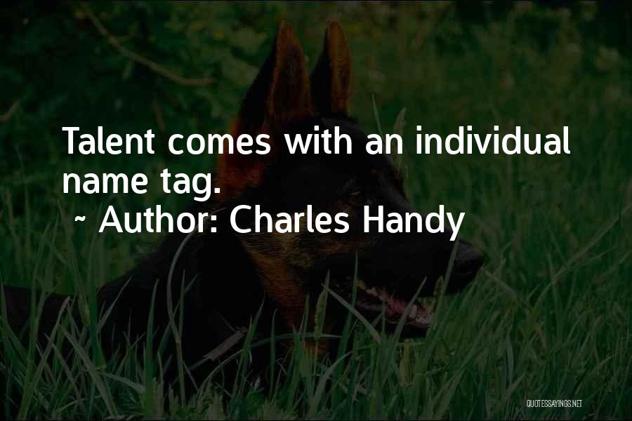 Charles Handy Quotes: Talent Comes With An Individual Name Tag.